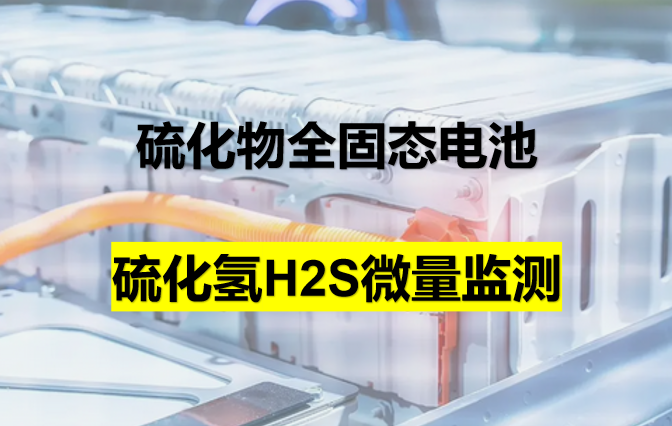 硫化物全固態(tài)電池H2S微量監(jiān)測(cè)